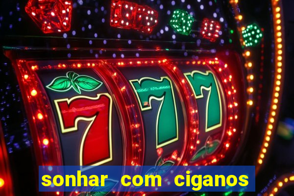 sonhar com ciganos jogo do bicho